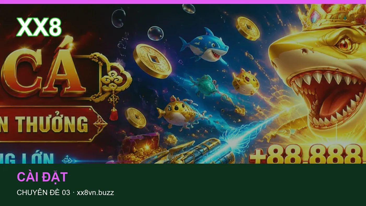 Cài đặt: những thuật ngữ cần hiểu khi tra cứu XX8 | xx8vn.buzz